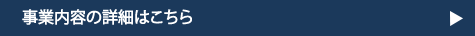 事業内容の詳細はこちら
